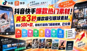 抖音快手爆款热门素材！黄金3秒爆款吸引眼球素材，共计500+款，轻松打造热门吸睛视频，已分类-副业网创