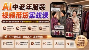 AI中老年服装视频带货实战课：无需真人出镜与实景拍摄，掌握AB剧情对话+工厂口播批量出片全流程-副业网创