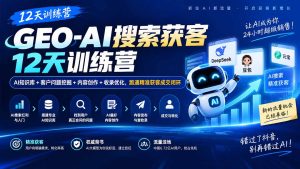 GEO-AI搜索获客12天训练营|AI知识库+客户问题挖掘+内容创作+收录优化,跑通精准获客成交闭环-副业网创