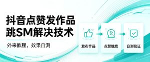 抖音点赞发作品跳sm解决技术，外来教程，效果自测-副业网创