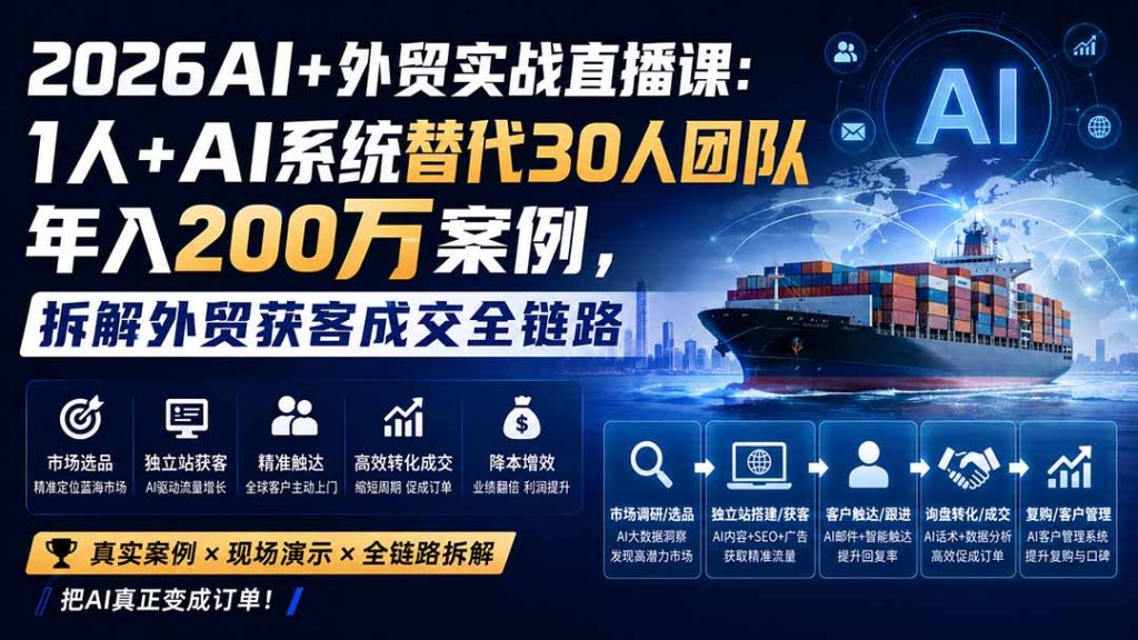 2026AI+外贸实战直播课：1人+AI系统替代30人团队年入200万案例，拆解外贸获客成交全链路-副业网创