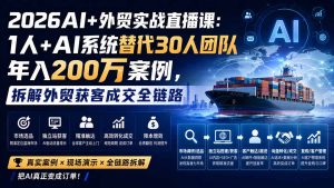 2026AI+外贸实战直播课：1人+AI系统替代30人团队年入200万案例，拆解外贸获客成交全链路-副业网创