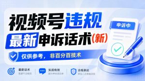 视频号违规最新申诉话术(新)，仅供参考，非百分百技术-副业网创