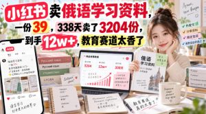 小红书卖俄语学习资料，一份39，338天卖了3204份，到手12w+，教育赛道太香了-副业网创
