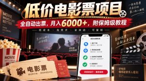 低价电影票项目，全自动出票，月入6000+，附保姆级教程【揭秘】-副业网创