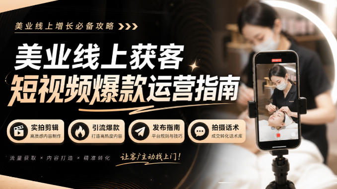 美业线上获客短视频爆款运营指南-无水印，实拍剪辑、引流爆款、发布指南、拍摄话术！-副业网创