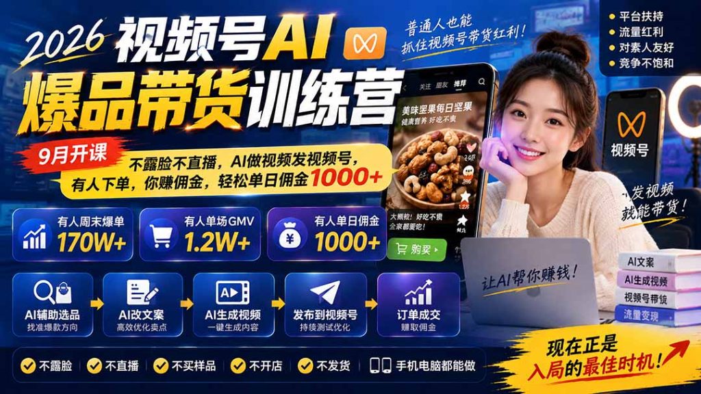 2026视频号AI爆品带货训练营-9月开课｜不露脸不直播，AI做视频发视频号，有人下单，你赚佣金，轻松单日佣金1000+-副业网创