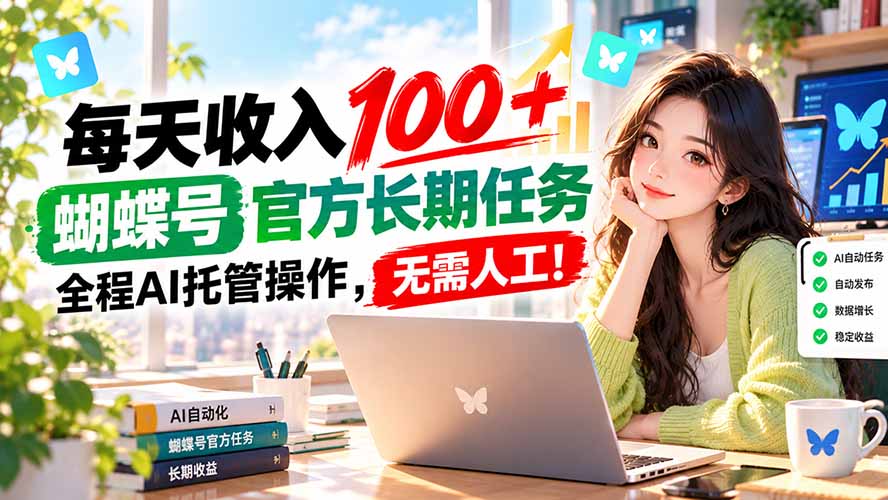每天收入100＋， 蝴蝶号官方长期任务， 全程ai托管操作，无需人工！-副业网创