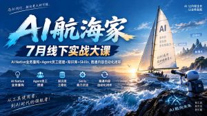 AI航海家 7月线下实战大课-无水印|AI Native业务重构+Agent员工搭建+知识库+Skills,跑通内容自动化闭环-副业网创