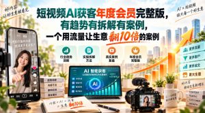短视频AI获客年度会员完整版,有趋势有拆解有案例,一个用流量让生意翻10倍的案例-副业网创
