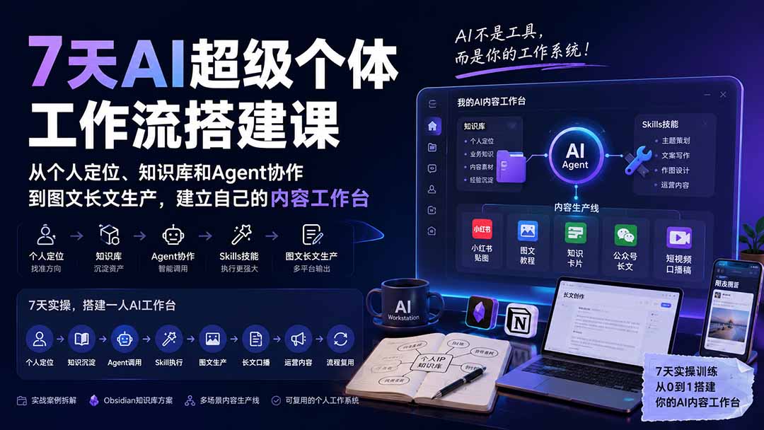 7天AI超级个体工作流搭建课:从个人定位、知识库和Agent协作到图文长文生产,建立自己的内容工作台-副业网创