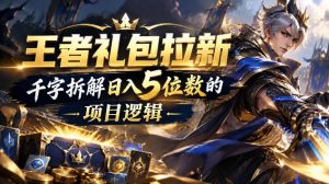 王者游戏礼包拉新_千字拆解日入5位数的项目逻辑-副业网创