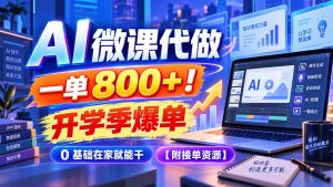 AI 微课代做，一单 800+！开学季爆单，0 基础在家就能干【附接单资源】-副业网创