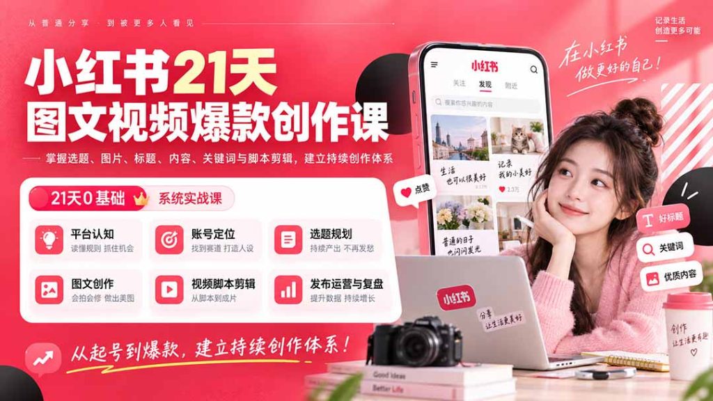 小红书21天图文视频爆款创作课:掌握选题、图片、标题、内容、关键词与脚本剪辑,建立持续创作体系-副业网创