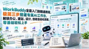 WorkBuddy全套入门到精通教程，极简三步搭建专属AI工作台，解锁办公、建站、设计、创收自动化技能，零基础轻松上手-副业网创