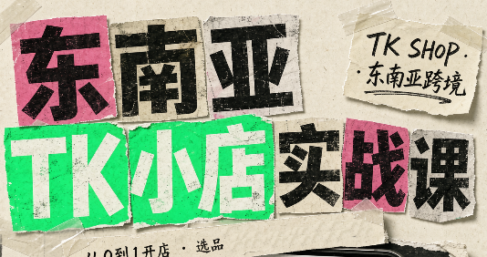 东南亚TK小店实战课(基础+进阶)-副业网创