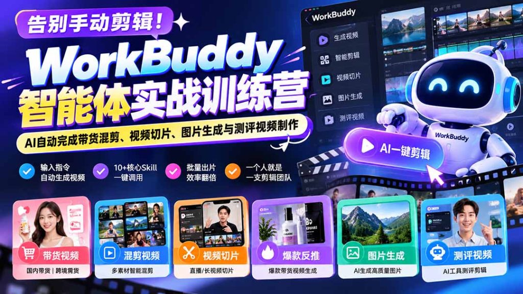 告别手动剪辑！WorkBuddy智能体实战训练营：AI自动完成带货混剪、视频切片、图片生成与测评视频制作-副业网创