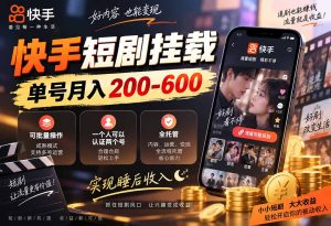 快手短剧挂载 全托管 单号月入200-600 可批量 3-5分钟搞定-副业网创