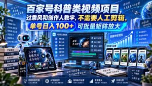 百家号科普类视频项目，过乘风和创作人教学，不需要人工剪辑，单号日入100+可批量矩阵放大-副业网创