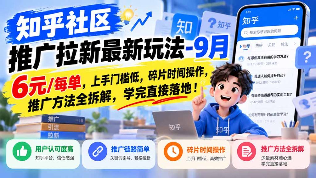 知乎社区推广拉新最新玩法-9月：6元/每单，上手门槛低，碎片时间操作，推广方法全拆解，学完直接落地！-副业网创