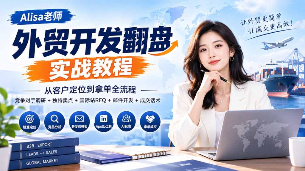 外贸开发翻盘实战教程｜从客户定位到拿单全流程+竞争对手调研+独特卖点+国际站RFQ+邮件开发+成交话术-副业网创