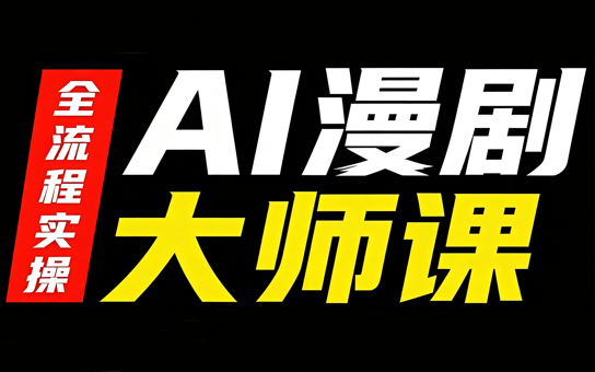 AI漫剧大师课,全流程实操-副业网创