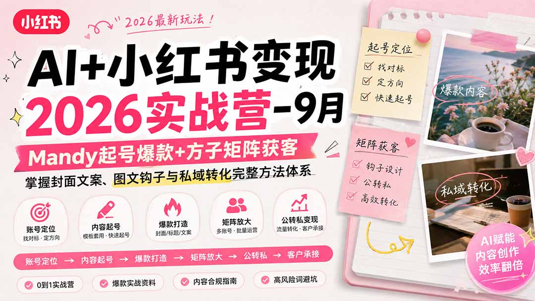AI+小红书变现2026实战营-9月：Mandy起号爆款+方子矩阵获客，掌握封面文案、图文钩子与私域转化完整方法体系-副业网创