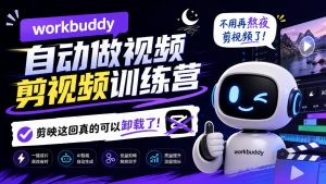 workbuddy AI自动做视频剪视频训练营,不用再熬夜剪视频了,剪映这回真的可以卸载了!-副业网创