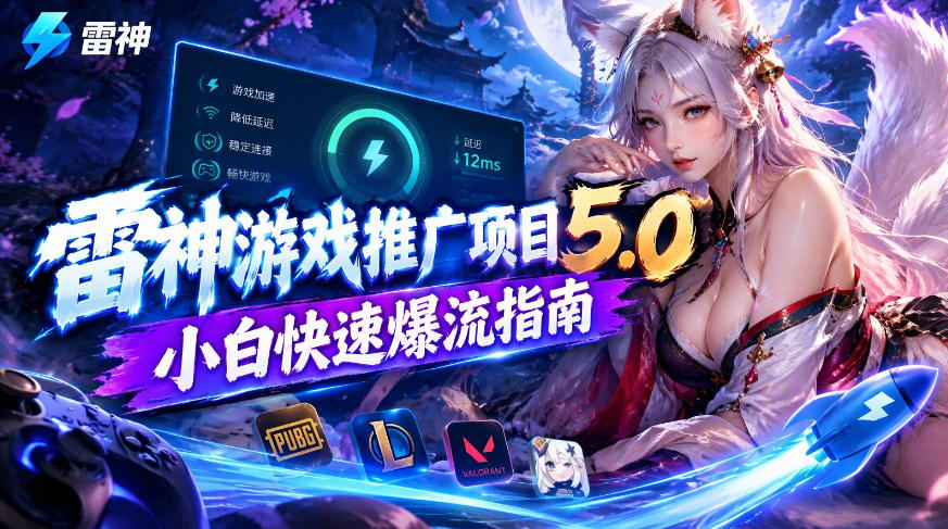雷神游戏推广项目5.0-小白快速爆流指南，最的好一天收益就1K+-副业网创