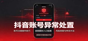 抖音账号异常处置，账号注销操作技巧，自助解封入口-副业网创