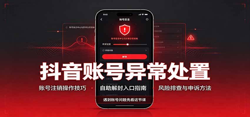 抖音账号异常处置，账号注销操作技巧，自助解封入口-副业网创
