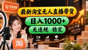 【新技术】淘宝无人直播,独家,日入2K+,无封号,可矩阵,长期稳定-副业网创