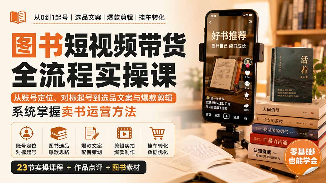 图书短视频带货全流程实操课：从账号定位、对标起号到选品文案与爆款剪辑，系统掌握卖书运营方法-副业网创