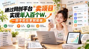 网创平台“卖项目”实现年入百万，一部手机在家就能做！-副业网创