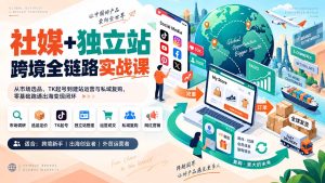 社媒+独立站跨境全链路实战课:从市场选品、TK起号到建站运营与私域复购,零基础跑通出海变现闭环-副业网创