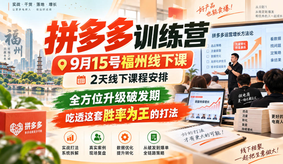 拼多多训练营9月15号福州线下课，2天线下课程安排，全方位升级破发期，吃透这套胜率为王的打法!(更新1012)-副业网创