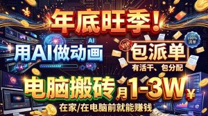 AI代做动画，旺季捡钱！一单500-1000+，提供做单渠道，新手可做！-副业网创