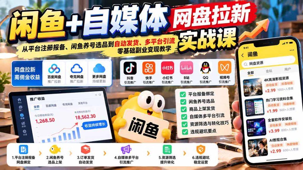 闲鱼+自媒体网盘拉新实战课：从平台注册报备、闲鱼养号选品到自动发货、多平台引流，零基础副业变现教学-副业网赚