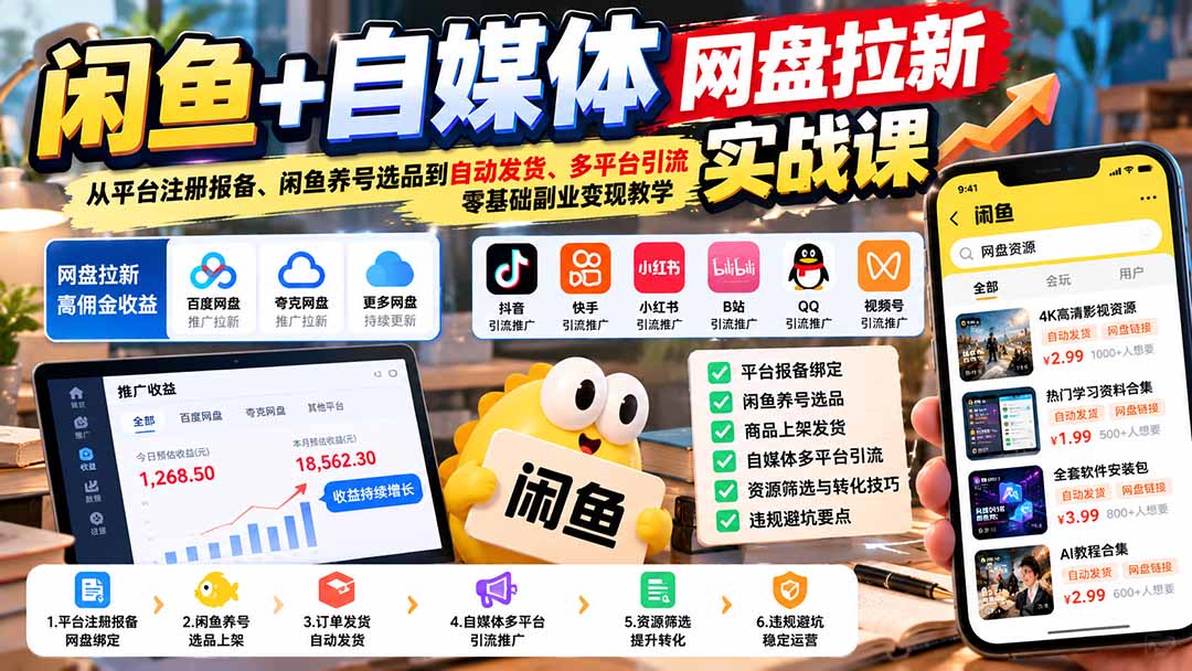 闲鱼+自媒体网盘拉新实战课：从平台注册报备、闲鱼养号选品到自动发货、多平台引流，零基础副业变现教学-副业网赚