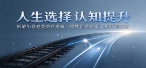 人生选择认知提升：拆解小登老登资产逻辑，理性看待掀桌子重开新赛道-副业网赚