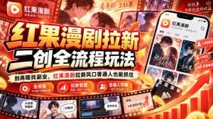 红果漫剧拉新之二创全流程玩法，别再瞎找副业，红果漫剧拉新风口普通人也能抓住-副业网赚