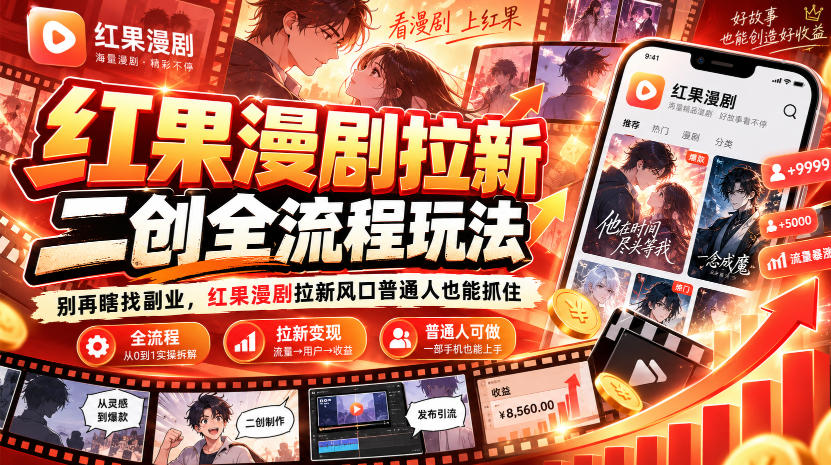 红果漫剧拉新之二创全流程玩法，别再瞎找副业，红果漫剧拉新风口普通人也能抓住-副业网赚