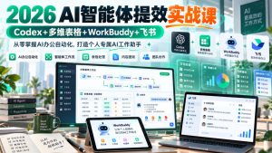 2026 AI智能体提效实战课：Codex+多维表格+WorkBuddy+飞书，从零掌握AI办公自动化，打造个人专属AI工作助手-副业网赚