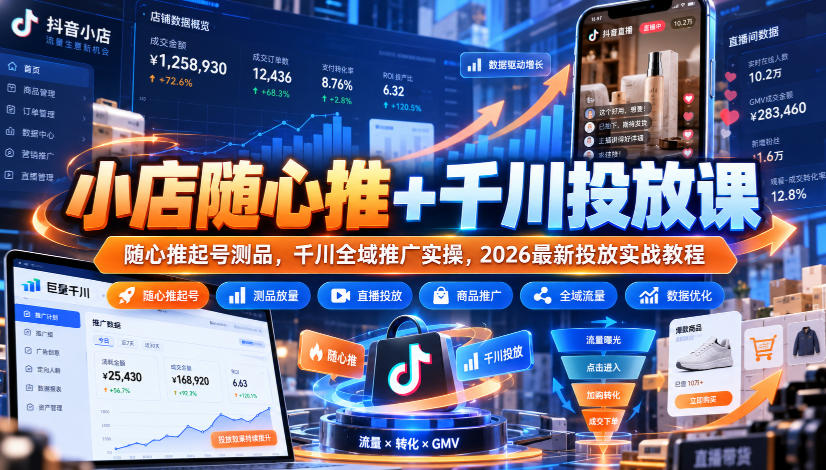 小店随心推+千川投放课｜随心推起号测品，千川全域推广实操，2026最新投放实战教程-副业网赚