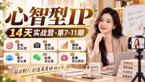 【无水印】心智型IP14天实战营-第7-11期:定位怎么找/视频怎么拍/爆款怎么做/客户怎么来/私域怎么卖/直播怎么转化-副业网赚