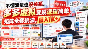 不懂流量也没关系，多多虚拟变现逻辑简单，矩阵全套玩法，日入1K+【揭秘】-副业网创