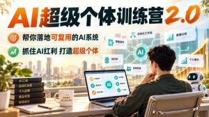 AI超级个体训练营2.0,帮你落地可复用的AI系统,抓住AI红利打造超级个体-副业网赚