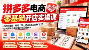 拼多多电商零基础开店实操课：从店铺注册、商品上架、选品定价到推广引流、订单管理与盈利技巧全流程教学-副业网赚