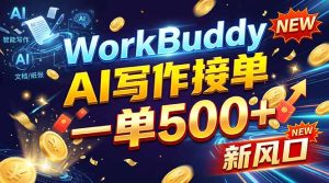 WorkBuddy+AI自动写稿，一单一结，0基础也能日赚200-500+-副业网赚