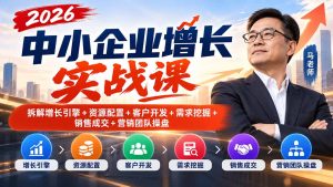 2026中小企业增长实战课|拆解增长引擎+资源配置+客户开发+需求挖掘+销售成交+营销团队操盘-副业网创